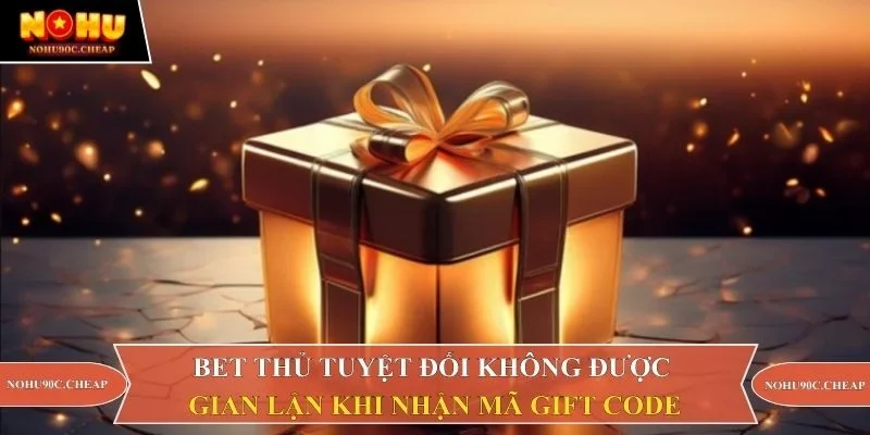 Bet thủ tuyệt đối không được gian lận khi nhận mã gift code