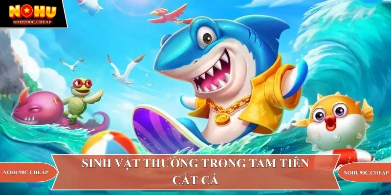 Sinh vật thường trong tam tiên cắt cá